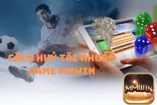 cách huỷ tài khoản game Mmwin